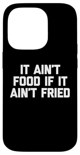 It Ain't Food If It Ain't Fried T-Shirt Lustig Spruch Essen Hülle für iPhone 14 Pro von Funny Food Shirt & Funny Food T-Shirts