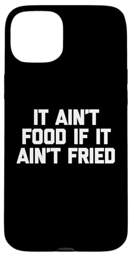 It Ain't Food If It Ain't Fried T-Shirt Lustig Spruch Essen Hülle für iPhone 15 Plus von Funny Food Shirt & Funny Food T-Shirts