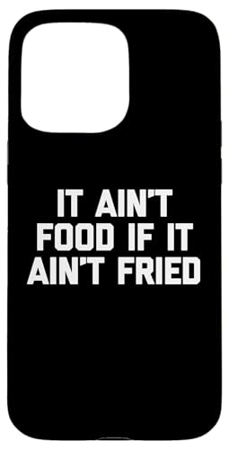 It Ain't Food If It Ain't Fried T-Shirt Lustig Spruch Essen Hülle für iPhone 15 Pro Max von Funny Food Shirt & Funny Food T-Shirts