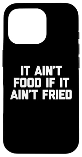 It Ain't Food If It Ain't Fried T-Shirt Lustig Spruch Essen Hülle für iPhone 16 Pro von Funny Food Shirt & Funny Food T-Shirts