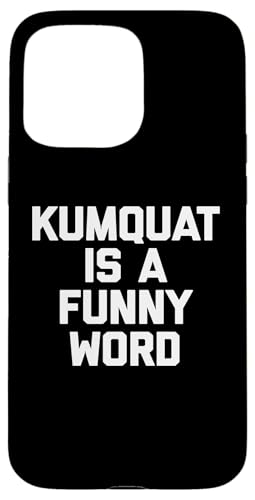 Kumquat Is A Funny Word T-Shirt Lustiger Spruch Sarkastischer Humor Hülle für iPhone 15 Pro Max von Funny Food Shirt & Funny Food T-Shirts