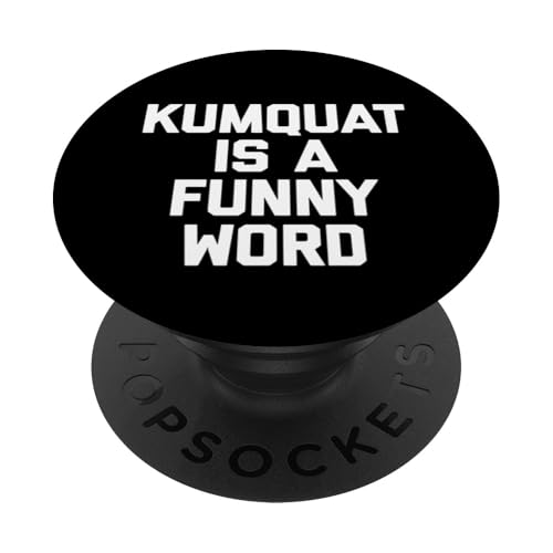 Kumquat Is A Funny Word T-Shirt Lustiger Spruch Sarkastischer Humor PopSockets Klebender PopGrip Kumquat Is A Funny Word T-Shirt Lustiger Spruch Sarkastischer Humor PopSockets Klebender PopGrip von Funny Food Shirt & Funny Food T-Shirts