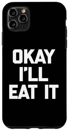 Okay I'll Eat It T-Shirt Lustiger Spruch Sarkastisch Neuheit Essen Hülle für iPhone 11 Pro Max von Funny Food Shirt & Funny Food T-Shirts
