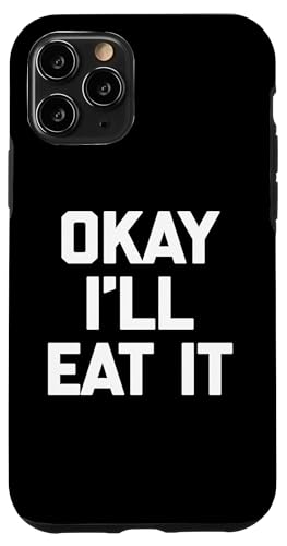 Okay I'll Eat It T-Shirt Lustiger Spruch Sarkastisch Neuheit Essen Hülle für iPhone 11 Pro von Funny Food Shirt & Funny Food T-Shirts