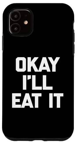 Okay I'll Eat It T-Shirt Lustiger Spruch Sarkastisch Neuheit Essen Hülle für iPhone 11 von Funny Food Shirt & Funny Food T-Shirts