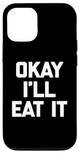 Okay I'll Eat It T-Shirt Lustiger Spruch Sarkastisch Neuheit Essen Hülle für iPhone 12/12 Pro von Funny Food Shirt & Funny Food T-Shirts