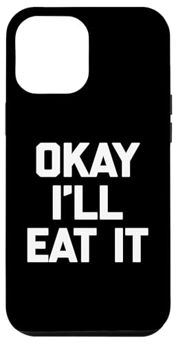 Okay I'll Eat It T-Shirt Lustiger Spruch Sarkastisch Neuheit Essen Hülle für iPhone 12 Pro Max von Funny Food Shirt & Funny Food T-Shirts
