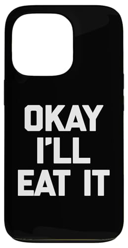 Okay I'll Eat It T-Shirt Lustiger Spruch Sarkastisch Neuheit Essen Hülle für iPhone 13 Pro Okay I'll Eat It T-Shirt Lustiger Spruch Sarkastisch Neuheit Essen Hülle für iPhone 13 Pro von Funny Food Shirt & Funny Food T-Shirts