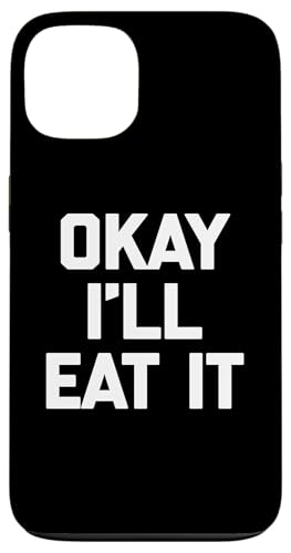 Okay I'll Eat It T-Shirt Lustiger Spruch Sarkastisch Neuheit Essen Hülle für iPhone 13 von Funny Food Shirt & Funny Food T-Shirts