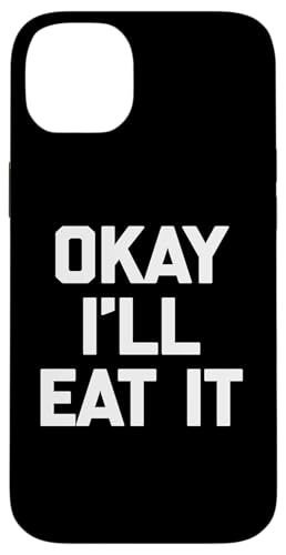 Okay I'll Eat It T-Shirt Lustiger Spruch Sarkastisch Neuheit Essen Hülle für iPhone 14 Plus von Funny Food Shirt & Funny Food T-Shirts