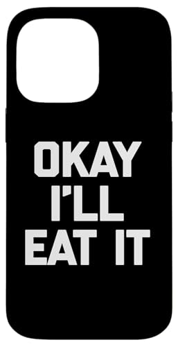Okay I'll Eat It T-Shirt Lustiger Spruch Sarkastisch Neuheit Essen Hülle für iPhone 14 Pro Max von Funny Food Shirt & Funny Food T-Shirts