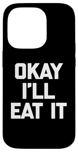 Okay I'll Eat It T-Shirt Lustiger Spruch Sarkastisch Neuheit Essen Hülle für iPhone 14 Pro von Funny Food Shirt & Funny Food T-Shirts