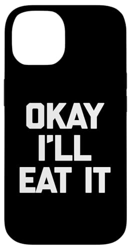 Okay I'll Eat It T-Shirt Lustiger Spruch Sarkastisch Neuheit Essen Hülle für iPhone 14 von Funny Food Shirt & Funny Food T-Shirts