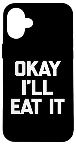 Okay I'll Eat It T-Shirt Lustiger Spruch Sarkastisch Neuheit Essen Hülle für iPhone 16 Plus von Funny Food Shirt & Funny Food T-Shirts