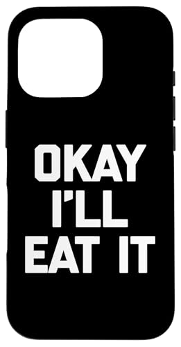Okay I'll Eat It T-Shirt Lustiger Spruch Sarkastisch Neuheit Essen Hülle für iPhone 16 Pro von Funny Food Shirt & Funny Food T-Shirts
