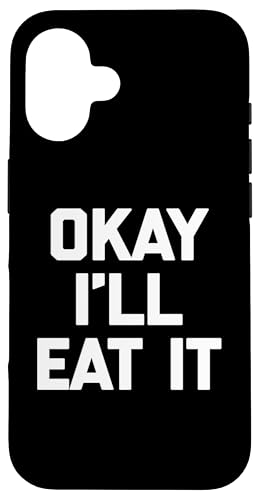 Okay I'll Eat It T-Shirt Lustiger Spruch Sarkastisch Neuheit Essen Hülle für iPhone 16 von Funny Food Shirt & Funny Food T-Shirts