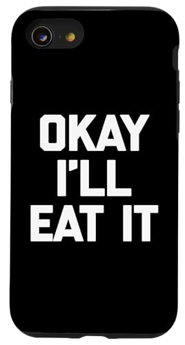 Okay I'll Eat It T-Shirt Lustiger Spruch Sarkastisch Neuheit Essen Hülle für iPhone SE (2020) / 7 / 8 von Funny Food Shirt & Funny Food T-Shirts