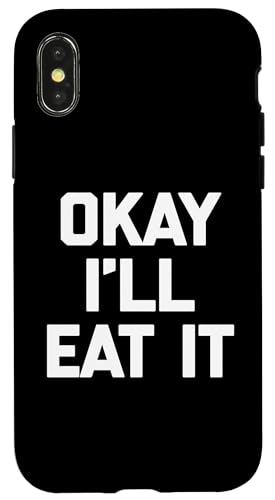 Okay I'll Eat It T-Shirt Lustiger Spruch Sarkastisch Neuheit Essen Hülle für iPhone X/XS von Funny Food Shirt & Funny Food T-Shirts