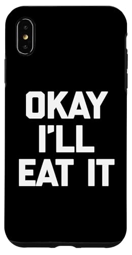 Okay I'll Eat It T-Shirt Lustiger Spruch Sarkastisch Neuheit Essen Hülle für iPhone XS Max von Funny Food Shirt & Funny Food T-Shirts