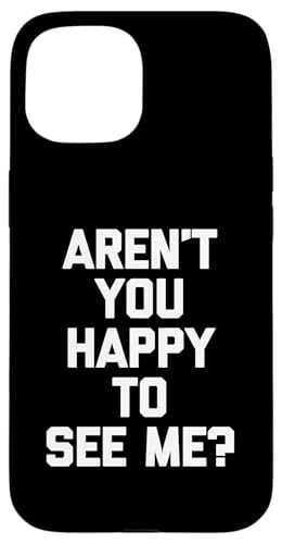 Aren't You Happy To See Me? - Lustiger Spruch sarkastische Neuheit Hülle für iPhone 15 Aren't You Happy To See Me? - Lustiger Spruch sarkastische Neuheit Hülle für iPhone 15 von Funny Gifts & Funny Designs