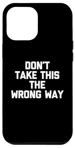 Don't Take This The Wrong Way - Lustiger Spruch sarkastischer Humor Hülle für iPhone 12 Pro Max Don't Take This The Wrong Way - Lustiger Spruch sarkastischer Humor Hülle für iPhone 12 Pro Max von Funny Gifts & Funny Designs