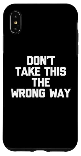 Don't Take This The Wrong Way - Lustiger Spruch sarkastischer Humor Hülle für iPhone XS Max Don't Take This The Wrong Way - Lustiger Spruch sarkastischer Humor Hülle für iPhone XS Max von Funny Gifts & Funny Designs