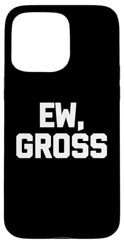 Ew, Gross - Lustiger Spruch sarkastischer Humor Niedlich Cool Neuheit Hülle für iPhone 15 Pro Max Ew, Gross - Lustiger Spruch sarkastischer Humor Niedlich Cool Neuheit Hülle für iPhone 15 Pro Max von Funny Gifts & Funny Designs