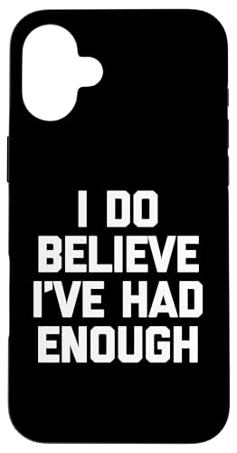 I Do Believe I've Had Enough Lustiger Spruch Sarkastische Neuheit Hülle für iPhone 16 Plus von Funny Gifts & Funny Designs