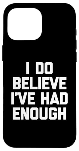 I Do Believe I've Had Enough Lustiger Spruch Sarkastische Neuheit Hülle für iPhone 16 Pro Max von Funny Gifts & Funny Designs