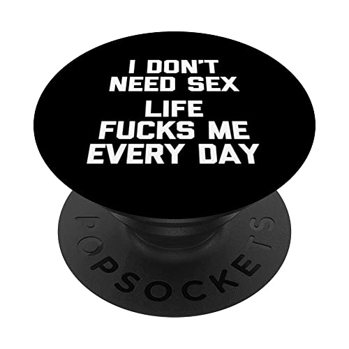 I Don't Need Sex (Life Fucks Me Every Day) - Lustiger Spruch PopSockets mit austauschbarem PopGrip von Funny Gifts & Funny Designs