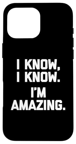 I Know, I Know (I'm Amazing) lustiger Spruch sarkastische Neuheit Hülle für iPhone 16 Pro Max von Funny Gifts & Funny Designs