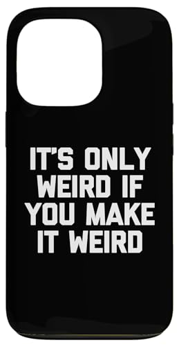 It's Only Weird If You Make It Weird Lustiger Spruch Sarcastic Hülle für iPhone 13 Pro It's Only Weird If You Make It Weird Lustiger Spruch Sarcastic Hülle für iPhone 13 Pro von Funny Gifts & Funny Designs