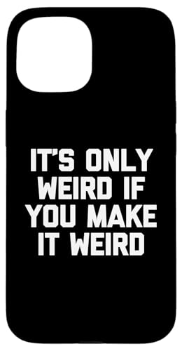 It's Only Weird If You Make It Weird Lustiger Spruch Sarcastic Hülle für iPhone 15 It's Only Weird If You Make It Weird Lustiger Spruch Sarcastic Hülle für iPhone 15 von Funny Gifts & Funny Designs