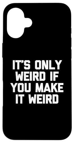 It's Only Weird If You Make It Weird Lustiger Spruch Sarcastic Hülle für iPhone 16 Plus It's Only Weird If You Make It Weird Lustiger Spruch Sarcastic Hülle für iPhone 16 Plus von Funny Gifts & Funny Designs
