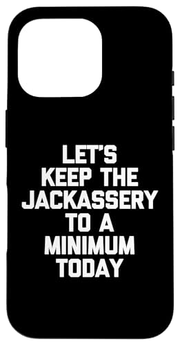 Let's Keep The Jackassery To A Minimum Today - Lustiger Spruch Hülle für iPhone 16 Pro von Funny Gifts & Funny Designs
