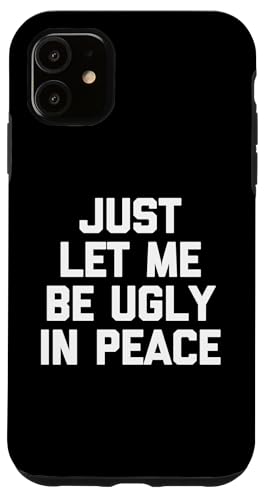 Lustiger Spruch "Just Let Me Be Ugly In Peace" Hülle für iPhone 11 von Funny Gifts & Funny Designs