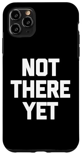 Not There Yet - Lustiger Spruch sarkastisch niedlich cool Neuheit Hülle für iPhone 11 Pro Max von Funny Gifts & Funny Designs