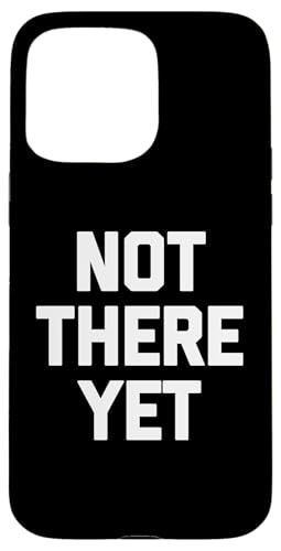 Not There Yet - Lustiger Spruch sarkastisch niedlich cool Neuheit Hülle für iPhone 15 Pro Max von Funny Gifts & Funny Designs