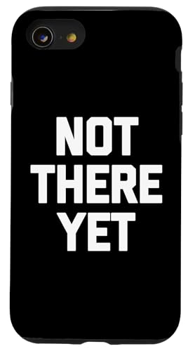 Not There Yet - Lustiger Spruch sarkastisch niedlich cool Neuheit Hülle für iPhone SE (2020) / 7 / 8 von Funny Gifts & Funny Designs