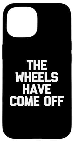 The Wheels Have Come Off – lustiger Spruch sarkastische Neuheit Hülle für iPhone 15 The Wheels Have Come Off – lustiger Spruch sarkastische Neuheit Hülle für iPhone 15 von Funny Gifts & Funny Designs
