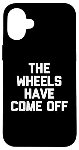 The Wheels Have Come Off – lustiger Spruch sarkastische Neuheit Hülle für iPhone 16 Plus The Wheels Have Come Off – lustiger Spruch sarkastische Neuheit Hülle für iPhone 16 Plus von Funny Gifts & Funny Designs