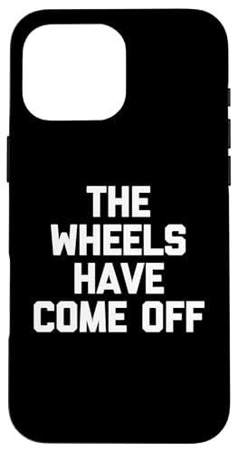 The Wheels Have Come Off – lustiger Spruch sarkastische Neuheit Hülle für iPhone 16 Pro Max The Wheels Have Come Off – lustiger Spruch sarkastische Neuheit Hülle für iPhone 16 Pro Max von Funny Gifts & Funny Designs