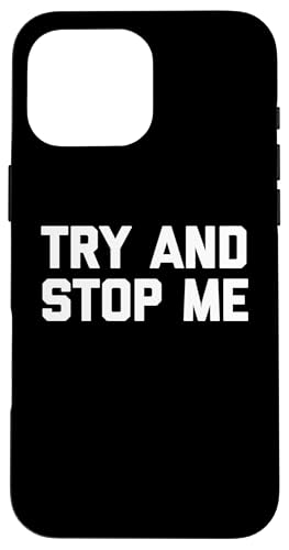 Try And Stop Me - Lustiger Spruch Sarkastisch Niedlich Cool Neuheit Hülle für iPhone 16 Pro Max von Funny Gifts & Funny Designs