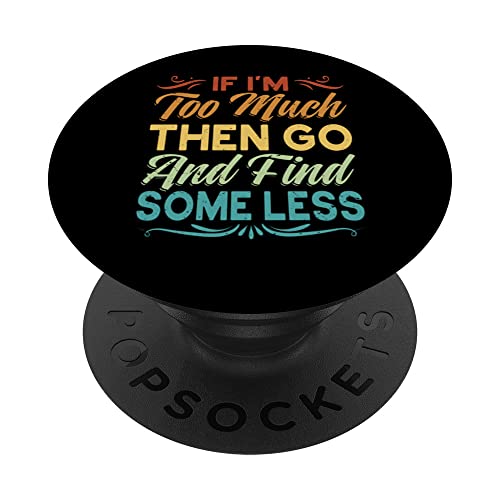 If I'm Too Much Then Go And Find Some Less PopSockets mit austauschbarem PopGrip von Funny Meme - Joke - Saying