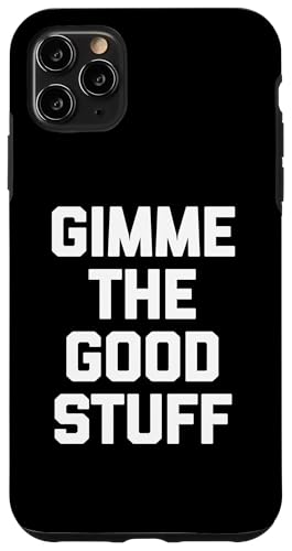 Gimme The Good Stuff T-Shirt lustiger Spruch sarkastische Neuheit Hülle für iPhone 11 Pro Max von Funny Saying Shirt & Funny T-Shirts With Sayings