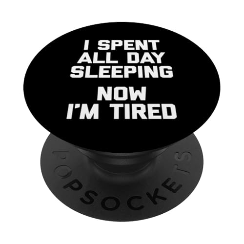 I Spent All Day Sleeping, Now I'm Tired T-Shirt lustiger Spruch PopSockets Klebender PopGrip von Funny Saying Shirt & Funny T-Shirts With Sayings