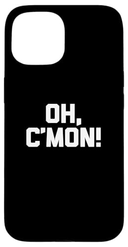 Oh, C'mon! t-shirt lustig spruch sarkastisch neuheit humor cool Hülle für iPhone 15 Oh, C'mon! t-shirt lustig spruch sarkastisch neuheit humor cool Hülle für iPhone 15 von Funny Saying Shirt & Funny T-Shirts With Sayings