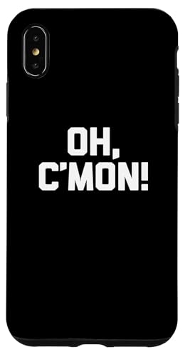 Oh, C'mon! t-shirt lustig spruch sarkastisch neuheit humor cool Hülle für iPhone XS Max Oh, C'mon! t-shirt lustig spruch sarkastisch neuheit humor cool Hülle für iPhone XS Max von Funny Saying Shirt & Funny T-Shirts With Sayings