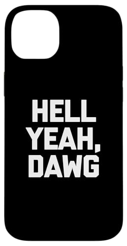 Hell Yeah, Dawg T-Shirt Lustig Spruch sarkastisch Neuheit Humor Hülle für iPhone 14 Plus von Funny Saying T-Shirt & Funny Shirts With Sayings