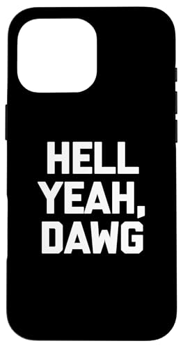 Hell Yeah, Dawg T-Shirt Lustig Spruch sarkastisch Neuheit Humor Hülle für iPhone 16 Pro Max von Funny Saying T-Shirt & Funny Shirts With Sayings